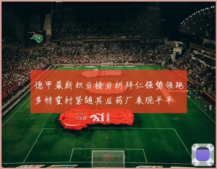德甲最新积分榜分析拜仁强势领跑多特霍村紧随其后药厂表现平平