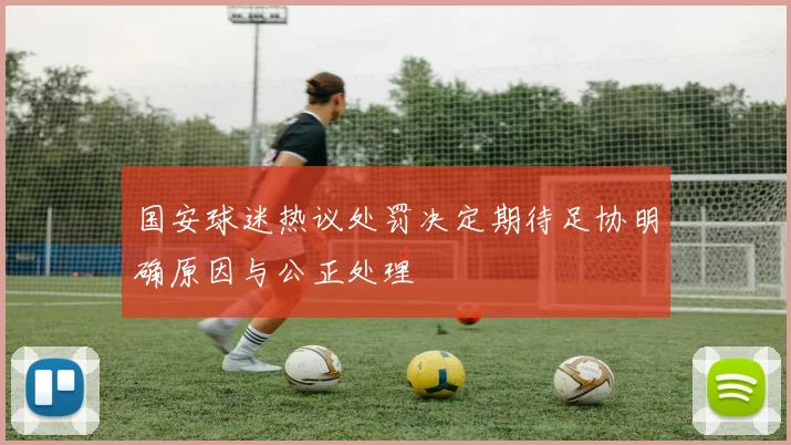国安球迷热议处罚决定期待足协明确原因与公正处理
