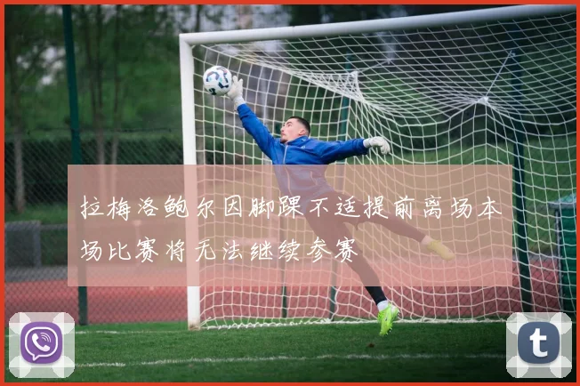 拉梅洛鲍尔因脚踝不适提前离场本场比赛将无法继续参赛