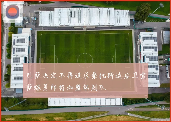 巴萨决定不再追求桑托斯边后卫索萨球员即将加盟热刺队