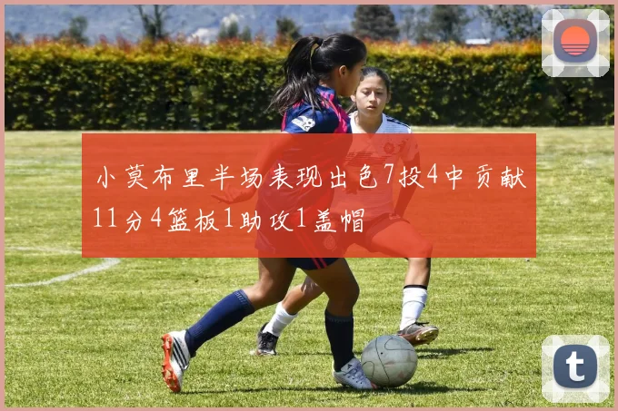 小莫布里半场表现出色7投4中贡献11分4篮板1助攻1盖帽