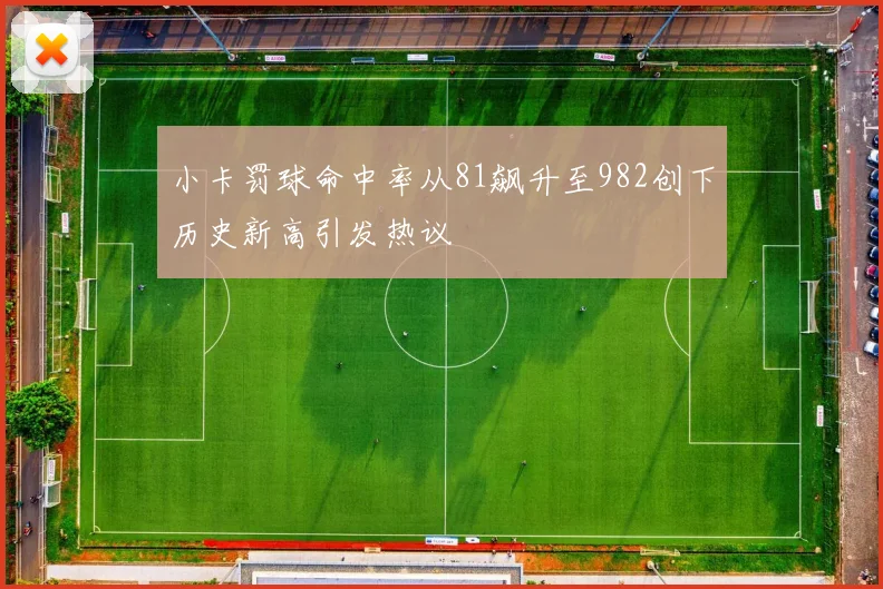 小卡罚球命中率从81飙升至982创下历史新高引发热议